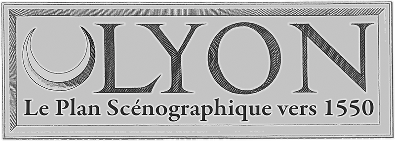 LYON — Le Plan scénographique vers 1550